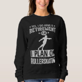 Yes I Do Have A Retirement Plan I Plan On Rollersk スウェットシャツ (正面)