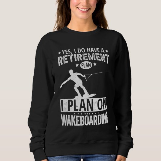 Yes I Do Have A Retirement Plan I Plan On Wakeboar スウェットシャツ (正面)