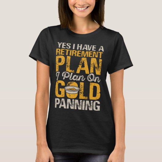 Yes I Have A Retirement Plan I Plan On Gold Pannin Tシャツ (正面)