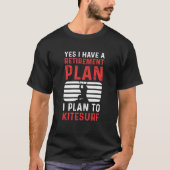 Yes I Have A Retirement Plan I Plan To Kitesurf Tシャツ (正面)
