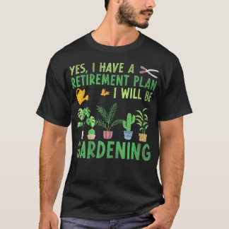 Yes I Have A Retirement Plan I Will Be Gardening R Tシャツ