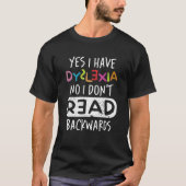 Yes I Have Dyslexia No I Don't Read Backwards Tシャツ (正面)