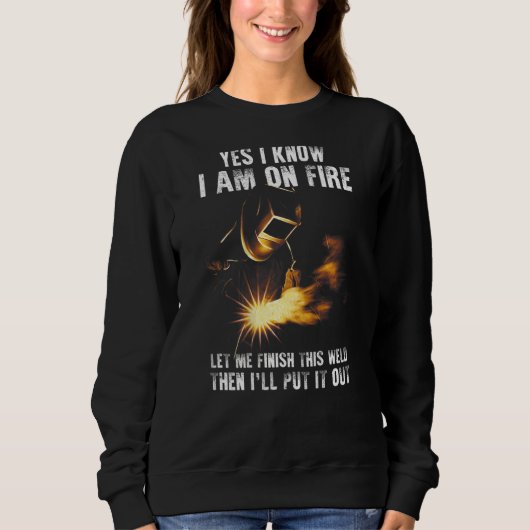 Yes I Know I Am On Fire Welder  Welding Sayings On スウェットシャツ (正面)
