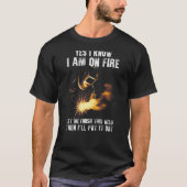 Yes I Know I Am On Fire Welder Welding Sayings On Tシャツ (正面)