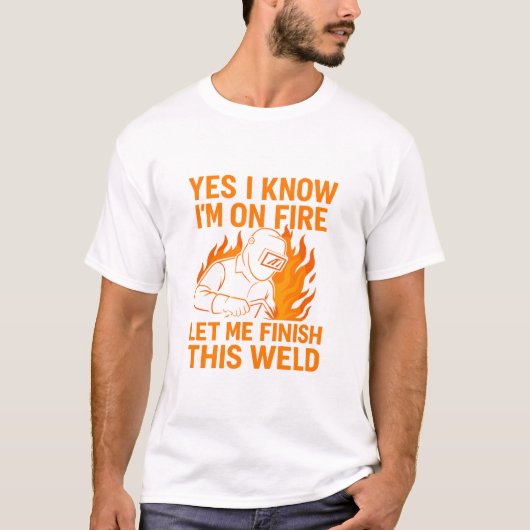 Yes I Know I'm On Fire Let Me Finish This Weld Tシャツ (正面)