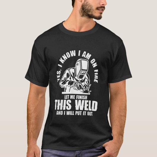 Yes I know I'm on Fire Welder Welding Tシャツ (正面)
