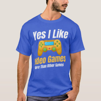 Yes I Like Video Games Morehan Other Games family  Tシャツ