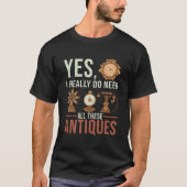Yes I Really Do Need All These Antiques Antique De Tシャツ (正面)