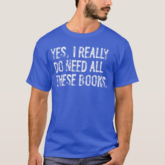 Yes I Really Do Need All These Books Funny Geeky B Tシャツ (正面)
