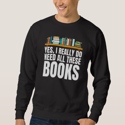 Yes I Really Do Need All These Books Unisex Nerds  スウェットシャツ (正面)