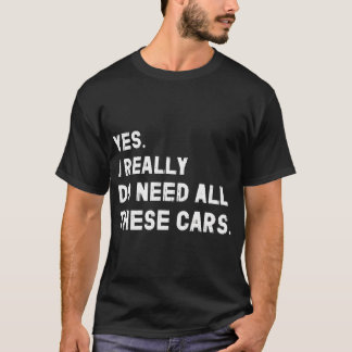 Yes I Really Do Need All These Cars Funny Tシャツ