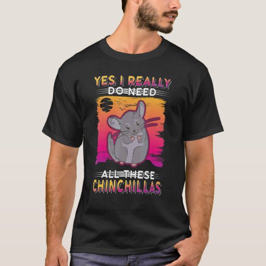 Yes I Really Do Need All These Chinchillas Tシャツ (正面)