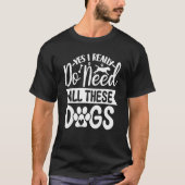 Yes I Really Do Need All These  Dogs  1 Tシャツ (正面)