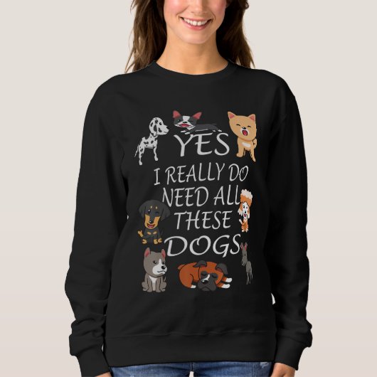 Yes I really do need all these dogs Cute Dog Owne スウェットシャツ (正面)