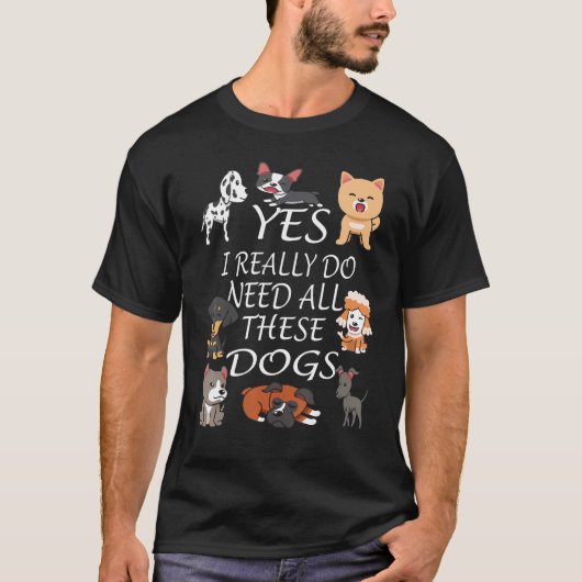 Yes I really do need all these dogs Cute Dog Owne Tシャツ (正面)