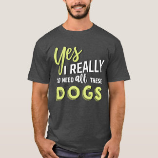 Yes I really do need all these dogs friend friend Tシャツ
