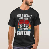 Yes I Really Do Need All These Guitar Guitarist Tシャツ (正面)