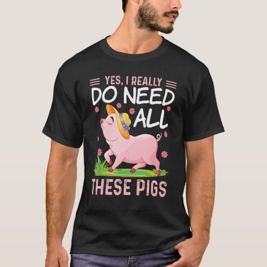 Yes I Really Do Need All These Pigs  Pigs Costumes Tシャツ (正面)