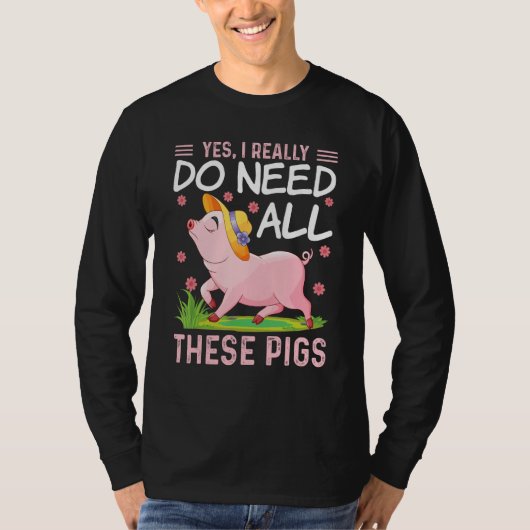 Yes I Really Do Need All These Pigs  Pigs Costumes Tシャツ (正面)