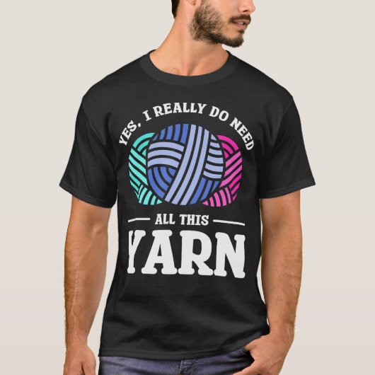 Yes I Really Do Need All This Yarn Quilting Sewing Tシャツ (正面)