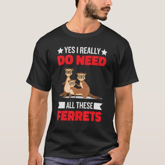 Yes i really do need ferrets otter  1 tシャツ (正面)