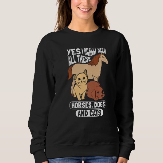 Yes I Really Need All These Horses Dogs Cats スウェットシャツ (正面)