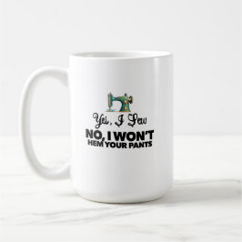 YES, I SEW NO, I WON'T HEM YOUR PANTS おかしなソーイング コーヒーマグカップ