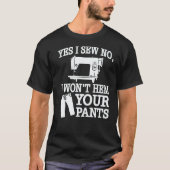 Yes I Sew No I Won't Hem Your Pants Sewing Tシャツ (正面)
