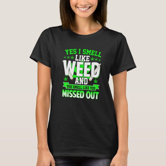 Yes I Smell Like Weed And You Smell Like You Misse Tシャツ (正面)