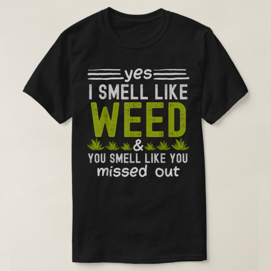 Yes I Smell Like Weed You Smell Like You Missed Ou Tシャツ (デザイン正面)