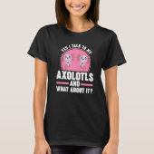 Yes I talk to my Axolotls Axolotl Tシャツ (正面)