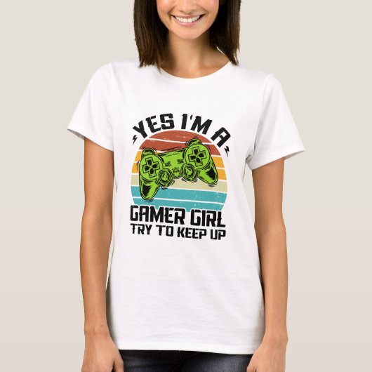 Yes I'm A Gamer Girl Try To Keep Up Funny Tシャツ (正面)