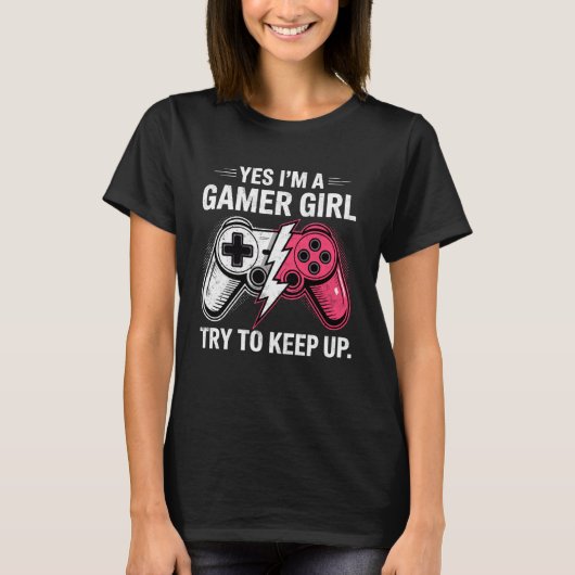 Yes I'm a Gamer Girl Try to Keep Up Video Game Con Tシャツ (正面)