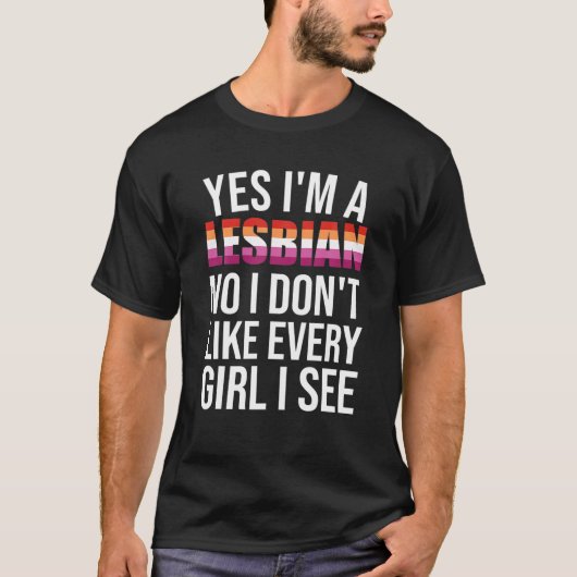 Yes I'm A Lesbian No I Don't Like Every Girl I See Tシャツ (正面)