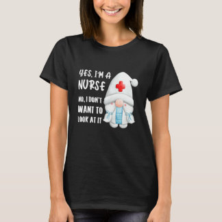 Yes I'm A Nurse  No I Don't Want To Look At It   S Tシャツ