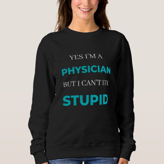 Yes I'm A Physician But I Can't Fix Stupid スウェットシャツ (正面)