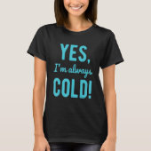 Yes I'm Always Cold  Sayings About Winter Life 1 Tシャツ (正面)