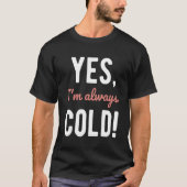 Yes I'm Always Cold  Sayings About Winter Life 4 Tシャツ (正面)