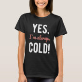 Yes I'm Always Cold  Sayings About Winter Life 4 Tシャツ (正面)