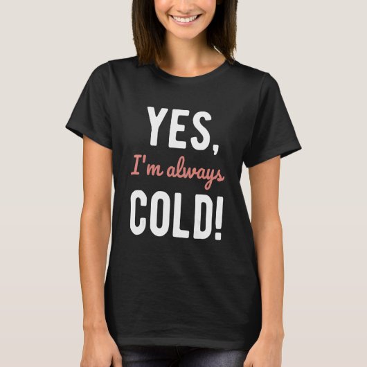 Yes I'm Always Cold  Sayings About Winter Life 4 Tシャツ (正面)