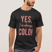 Yes I'm Always Cold  Sayings About Winter Life  5 Tシャツ (正面)