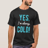 Yes I'm Always Cold Sayings About Winter Life Tシャツ (正面)