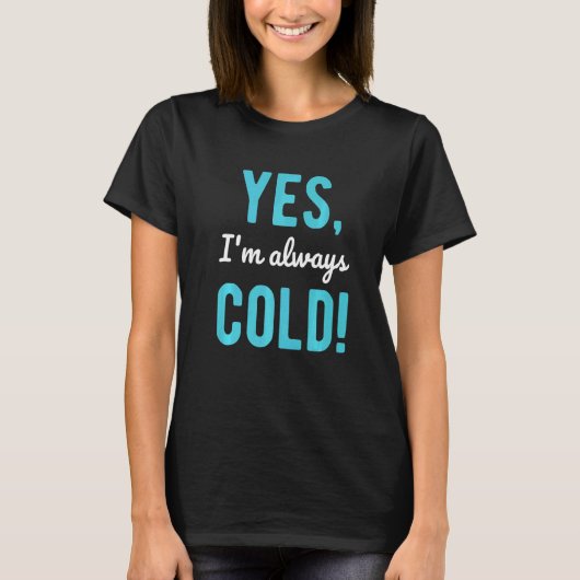 Yes I'm Always Cold  Sayings About Winter Life Tシャツ (正面)