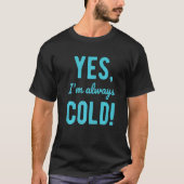 Yes I'm Always Cold  Sayings About Winter Life Tシャツ (正面)