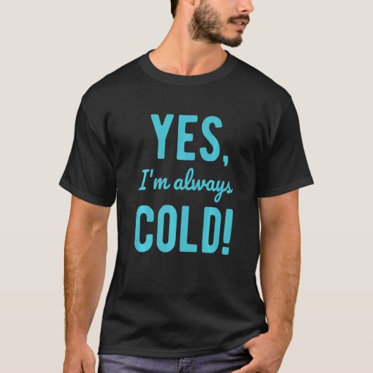 Yes I'm Always Cold  Sayings About Winter Life Tシャツ (正面)