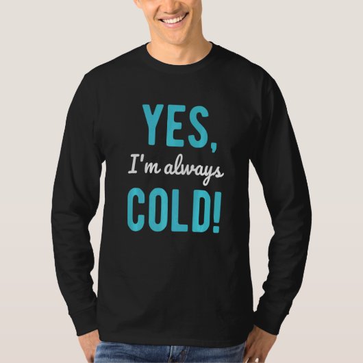 Yes I'm Always Cold  Sayings About Winter Life Tシャツ (正面)
