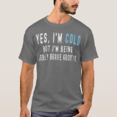 Yes Im Cold But Im Being Really Brave About It Fun Tシャツ (正面)
