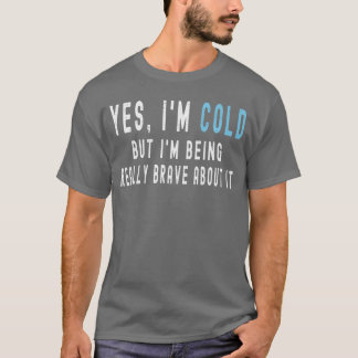 Yes Im Cold But Im Being Really Brave About It Fun Tシャツ