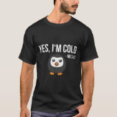 Yes I'M Cold Me 24 7 Penguin Always Freezing Tシャツ (正面)