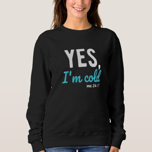 Yes I'm Cold Me 24 7  Sayings About Life スウェットシャツ (正面)